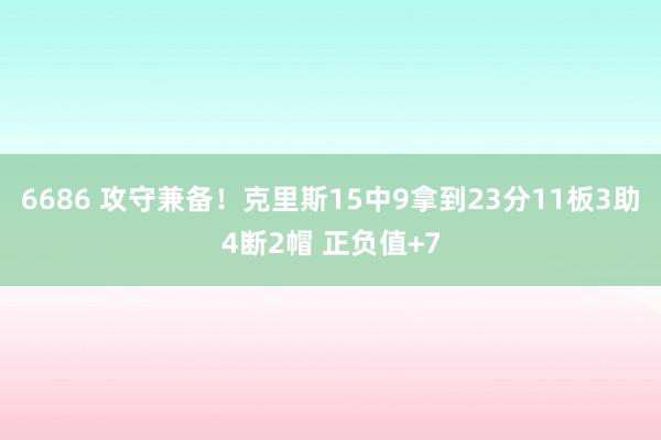 6686 攻守兼备！克里斯15中9拿到23分11板3助4断2帽 正负值+7