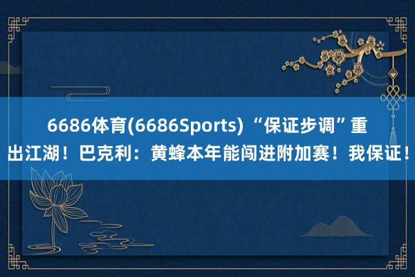 6686体育(6686Sports) “保证步调”重出江湖！巴克利：黄蜂本年能闯进附加赛！我保证！