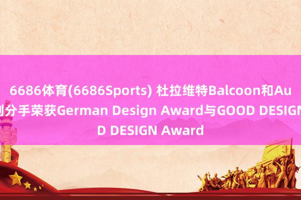 6686体育(6686Sports) 杜拉维特Balcoon和Aurena系列分手荣获German Design Award与GOOD DESIGN Award