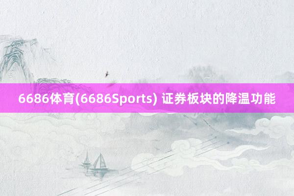 6686体育(6686Sports) 证券板块的降温功能