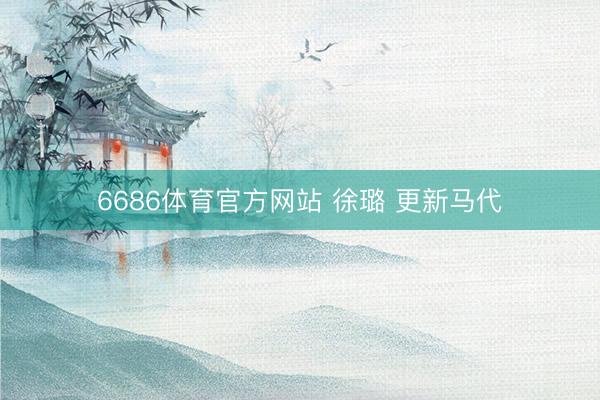 6686体育官方网站 徐璐 更新马代
