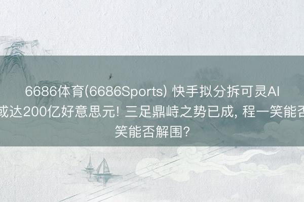 6686体育(6686Sports) 快手拟分拆可灵AI， 估值或达200亿好意思元! 三足鼎峙之势已成， 程一笑能否解围?